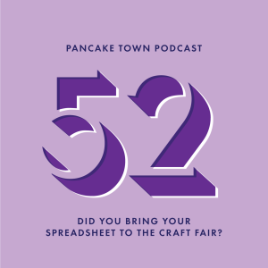 Episode 52 - Did You Bring Your Spreadsheet to the Craft Fair?