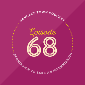 Episode 68 - Permission to Take an Intermission