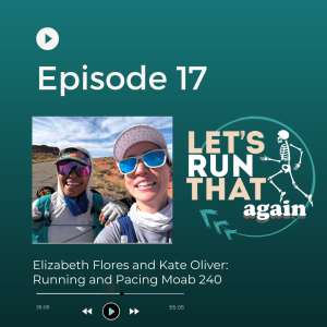 Episode 17: Elizabeth Flores and Kate Oliver: Running and Pacing Moab 240