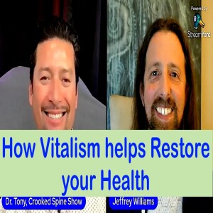 How Vitalism Helps Restore Health. Jefferey Williams explains. Crooked Spine Show