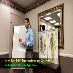 Nerve, Pain Relief.  Then Getting and Staying Healthy.  In-office Talk Oct. '18 | Crooked Spine Show