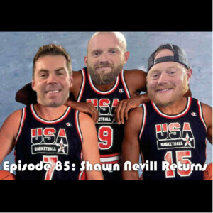 Episode 85: Shawn Nevill Returns