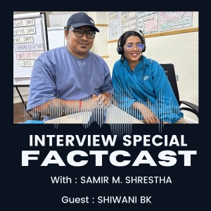 FACTCAST : INTERVIEW WITH SHIWANI BK ( JOURNALIST ) : शिवानीको जीवनको भोगाई