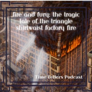 Time Tellers #17 "Fire and Fury: The Tragic Tale of the Triangle Shirtwaist Factory Fire"