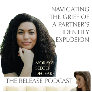 Moraya DeGeare on Navigating Your Grief Amidst A Partner's Identity Explosion