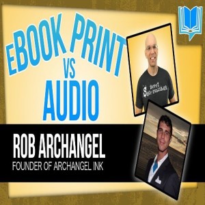 E - Book Vs Print Book Vs Audio Book - With Rob Archangel