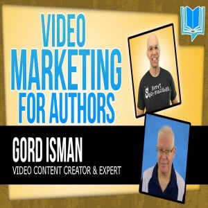 Video Marketing For Self Published Authors With Gord Isman - Podcast Exclusive!