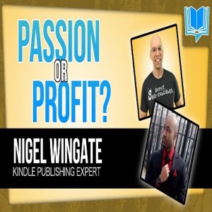 Passion Or Profit In Kindle Publishing With Nigel Wingate