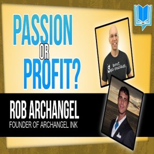 Passion Or Profit In Publishing Books With Rob Archangel