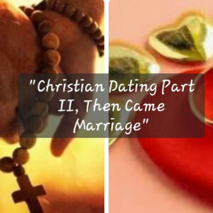 S4/Ep.1 ”Christian Dating Part II, Then Came Marriage ”