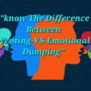 S3/Ep.6 ”Know The Difference between Venting-VS-Emotional Dumping”