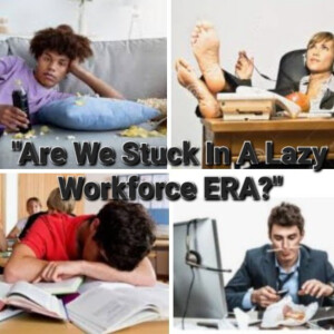 S2/Ep.41 ”Are We Stuck In A Lazy Workforce ERA?”