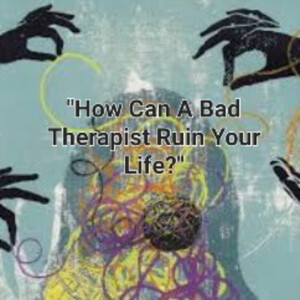 S2/Ep.28 ”How Can A Bad Therapist Ruin Your Life”