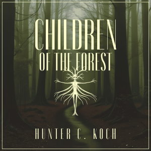 DEEP WOODS MAGIC AND OLD GODS Children Of The Forest by guest author, Hunter C. Koch