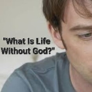 S2/Ep.39 ”What Is Life Without God?”