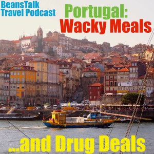 Episode #10 - Portugal: Wacky Meals and ...Drug Deals.