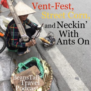 Episode #37 - Vent Fest, Street Corn, and Neckin' With Ant's On