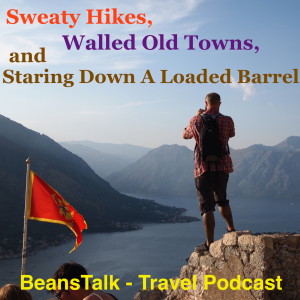 Episode #17 - Montenegro part 2: Sweaty Hikes, Walled Old Towns, and Staring Down A Loaded Barrel