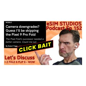 (Edited) eSIM STUDIOS PODCAST Ep 152 | Google Pixel Fold Pro Fold Downgrade Cameras Click Bait