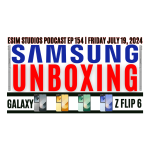 (Edited) eSIM STUDIOS Podcast Ep 154 | Samsung Galaxy Z Flip 6 Unboxing First Thoughts Impressions Review