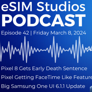 eSIM Studios Podcast Ep 42 | Pixel 8 Gets an Early Death | iPhone FaceTime Feature Coming to Android