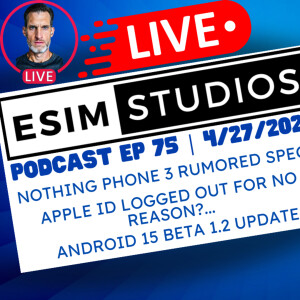 eSIM Studios Podcast Ep 75 | Apple ID | Nothing Phone 3 | Android 15 Beta 1.2