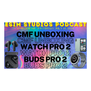 eSIM STUDIOS Podcast Ep 148 | CMF Watch Pro 2 & Buds Pro 2 Unboxing Review Specs Phone 1 vs airpods