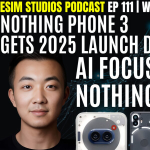 eSIM STUDIOS Podcast Ep 111 | Nothing Phone 3 Delayed until 2025 Due to AI | iPhone 16 Specs Leak