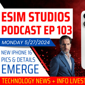 eSIM STUDIOS Podcast Ep 103 | New Apple iPhone 16 Pics Details Emerge Leaks Rumors