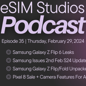 Podcast Ep 35 | Samsung Galaxy Z Flip 6 + Unpacked | 2nd Feb S24 Update | Pixel Camera