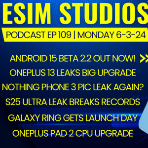 eSIM STUDIOS Podcast Ep 109 Android 14 Beta 2.2 Review Bug Fixes | OnePlus 13 Leak Major Upgrade