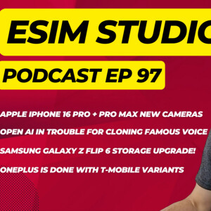 eSIM STUDIOS Podcast Ep 97 | Apple iPhone 16 New Camera | Z Flip 6 New Storage | OnePlus & T-Mobile