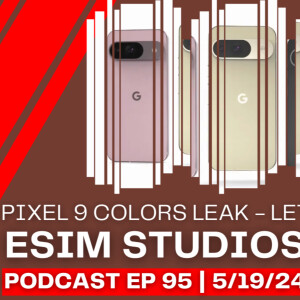 eSIM STUDIOS Podcast Ep 95 | Google Pixel 9 Series Colors Leak. Which One You Get?