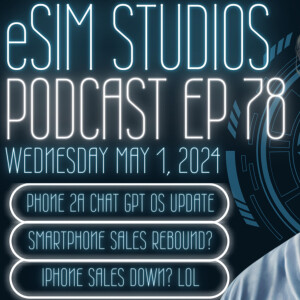 eSIM Studios Podcast Ep 78 | Nothing Phone 2a OS 2.5.5a Update Chat GPT Integration | iPhone Sales Revenue Down Reports Q4