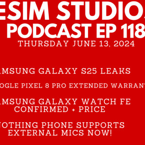 eSIM STUDIOS Podcast Ep 118 | S25 Leaks | Galaxy Watch FE | Pixel 8 Pro Extended Warranty