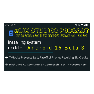 eSIM STUDIOS PODCAST Ep 122 | Android 15 Beta 3 | Pixel 9 Pro XL | T-Mobile Bill Credit Devices