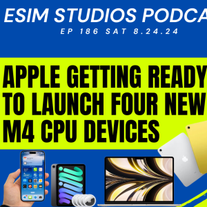 eSIM STUDIOS PODCAST Ep 186 - Apple Launching 4 New M4 CPU Products - Google Pixel 9 Pro XL