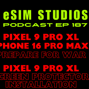 eSIM STUDIOS PODCAST Ep 187 - Pixel 9 Pro XL vs iPhone 16 Pro - Screen Protector install