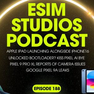 eSIM STUDIOS PODCAST Ep 188 - Google Pixel 9a - Apple iPad Mini 7 - Pixel 9 Pro XL Camera Issues