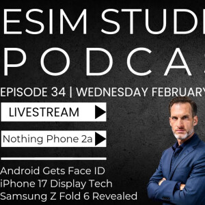 eSIM Studios Podcast EP 34 | Phone 2a Unboxing | iPhone 17 | Z Fold 6 Revealed| Android Face ID