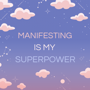 Manifesting is my Superpower