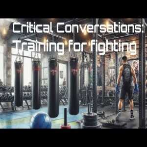 Critical Conversations Ep4 - Training for Fighting