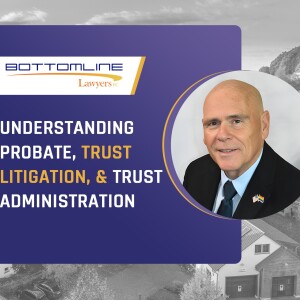 Understanding Probate, Trust Litigation, and Trust Administration