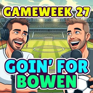 GOIN’ FOR BOWEN | FPL GW27+ | FANTASY PREMIER LEAGUE