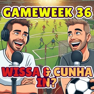 WISSA & CUNHA IN? | FPL GW36 | FANTASY PREMIER LEAGUE