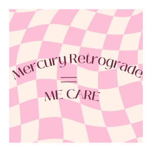 My Mercury Retrograde said ”Self Care”