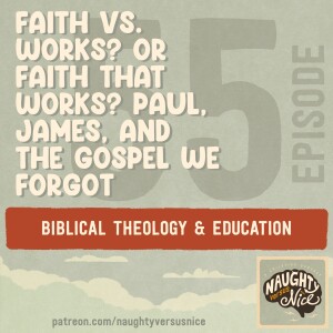 55: Faith vs. Works? Or Faith That Works? Paul, James, and the Gospel We Forgot