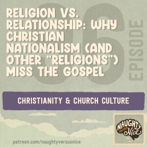 96: Religion vs. Relationship: Why Christian Nationalism (and Other “Religions”) Miss the Gospel