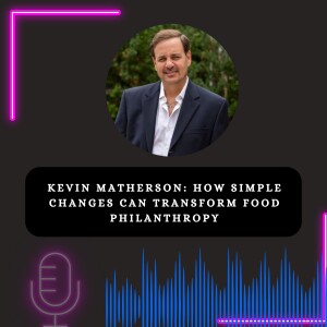 Kevin Matherson: How Simple Changes Can Transform Food Philanthropy