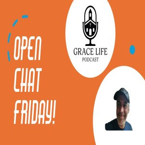 Open Chat Friday! Woo hoo! | Grace Life Podcast | Joel & Friends